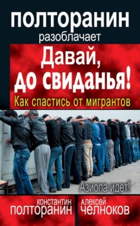 Обложка книги «Давай, до свиданья! Как спастись от мигрантов» — Алексей Челноков, Константин Полторанин