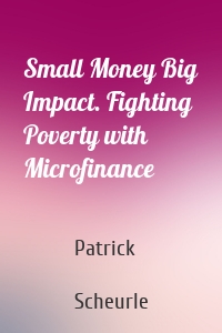 Small Money Big Impact. Fighting Poverty with Microfinance