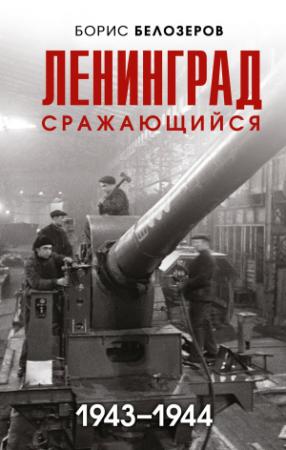 Обложка книги «Ленинград сражающийся, 1943–1944» — Борис Белозеров