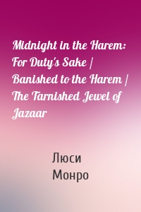 Midnight in the Harem: For Duty's Sake / Banished to the Harem / The Tarnished Jewel of Jazaar