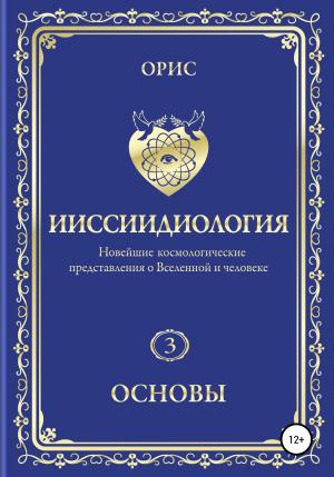 Обложка книги «Ииссиидиология. Основы. Том 3» — Орис Орис