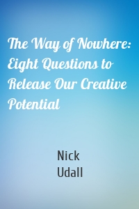 The Way of Nowhere: Eight Questions to Release Our Creative Potential