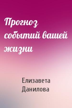 Обложка книги «Прогноз событий вашей жизни» — Елизавета Данилова