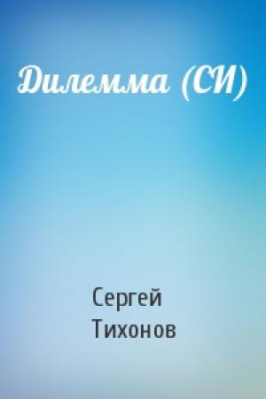 Обложка книги «Дилемма (СИ)» — Тихонов Сергей