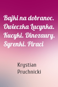 Bajki na dobranoc. Owieczka Lucynka. Kucyki. Dinozaury. Syrenki. Piraci