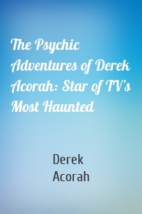 The Psychic Adventures of Derek Acorah: Star of TV’s Most Haunted