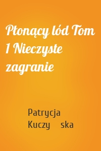 Płonący lód Tom 1 Nieczyste zagranie