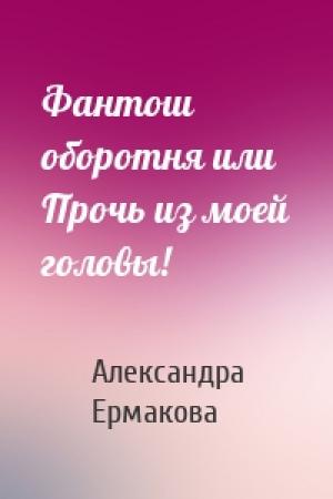 Обложка книги «Фантош оборотня или Прочь из моей головы!» — Александра Сергеевна Ермакова