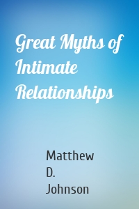 Great Myths of Intimate Relationships