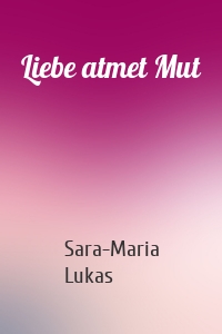 Liebe atmet Mut