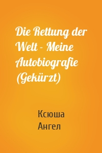 Die Rettung der Welt - Meine Autobiografie (Gekürzt)