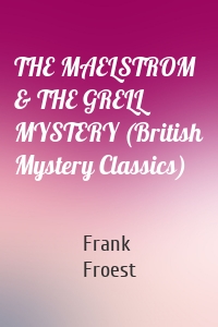 THE MAELSTROM & THE GRELL MYSTERY (British Mystery Classics)