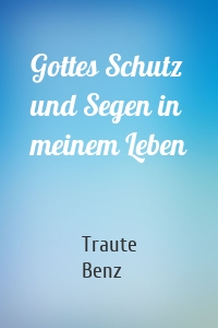 Gottes Schutz und Segen in meinem Leben