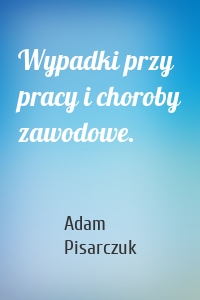 Wypadki przy pracy i choroby zawodowe.