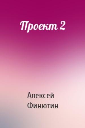 Обложка книги «Проект 2» — Алексей Финютин