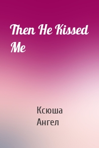 Then He Kissed Me