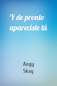 Y de pronto apareciste tú