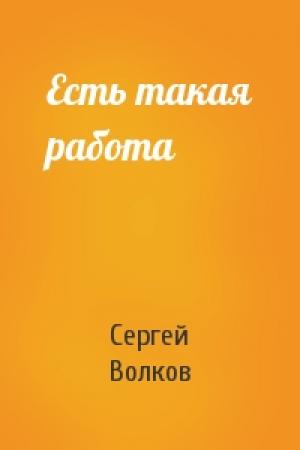 Обложка книги «Есть такая работа» — Сергей Волков