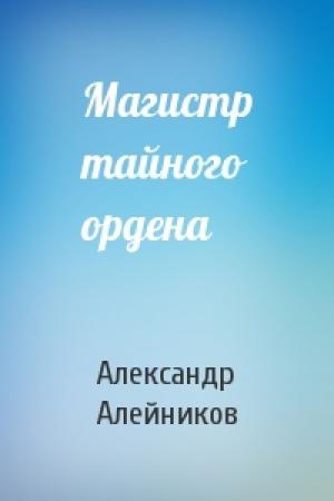 Обложка книги «Магистр тайного ордена» — Александр Алейников