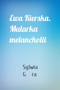 Ewa Kierska. Malarka melancholii