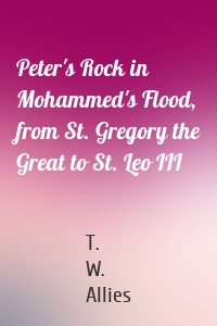 Peter's Rock in Mohammed's Flood, from St. Gregory the Great to St. Leo III