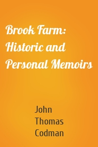 Brook Farm: Historic and Personal Memoirs