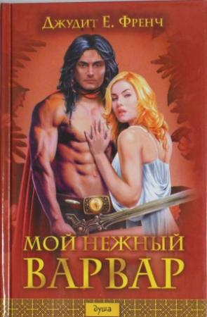 Обложка книги «Мой нежный варвар» — Джудит Френч