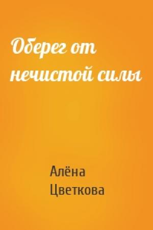 Обложка книги «Оберег от нечистой силы» — Алёна Цветкова