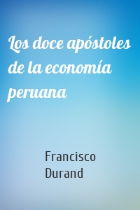 Los doce apóstoles de la economía peruana