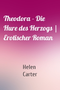 Theodora - Die Hure des Herzogs | Erotischer Roman