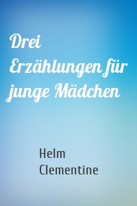 Drei Erzählungen für junge Mädchen