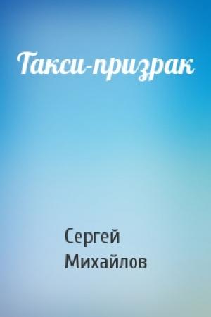 Обложка книги «Такси-призрак» — Сергей Михайлов