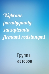 Wybrane paradygmaty zarządzania firmami rodzinnymi