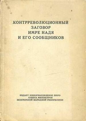 Обложка книги «Контрреволюционный заговор Имре Надя и его сообщников» — ЦК ВСРП ЦК ВСРП