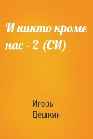Обложка книги «И никто кроме нас - 2 (СИ)» — Дешкин Эмильевич