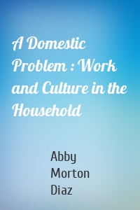 A Domestic Problem : Work and Culture in the Household
