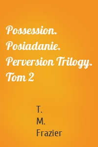 Possession. Posiadanie. Perversion Trilogy. Tom 2