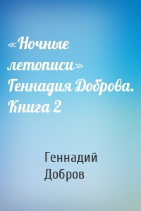 «Ночные летописи» Геннадия Доброва. Книга 2