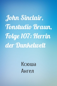 John Sinclair, Tonstudio Braun, Folge 107: Herrin der Dunkelwelt