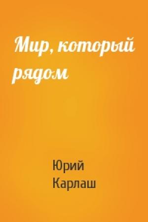 Обложка книги «Мир, который рядом» — Юрий Карлаш