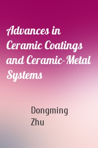Advances in Ceramic Coatings and Ceramic-Metal Systems