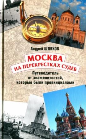 Обложка книги «Москва на перекрестках судеб. Путеводитель от знаменитостей, которые были провинциалами» — Андрей Шляхов