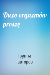 Dużo orgazmów proszę