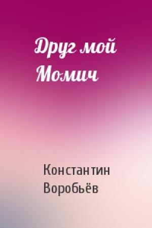 Обложка книги «Друг мой Момич» — Константин Дмитриевич Воробьёв