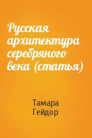 Обложка книги «Русская архитектура серебряного века (статья)» — Тамара Гейдор