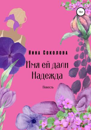 Обложка книги «Имя ей дали Надежда» — Нина Соколова