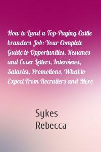 How to Land a Top-Paying Cattle branders Job: Your Complete Guide to Opportunities, Resumes and Cover Letters, Interviews, Salaries, Promotions, What to Expect From Recruiters and More