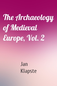 The Archaeology of Medieval Europe, Vol. 2