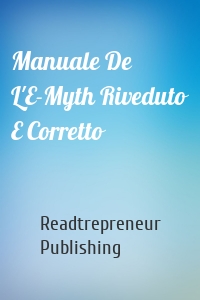 Manuale De L'E-Myth Riveduto E Corretto