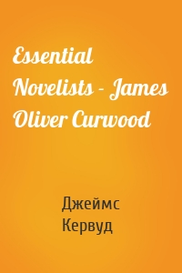 Essential Novelists - James Oliver Curwood